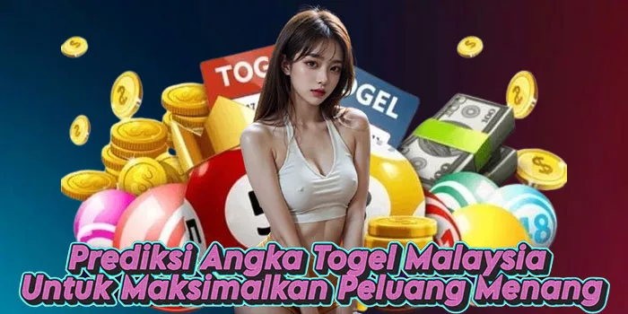 Prediksi Angka Togel Malaysia Untuk Maksimalkan Peluang Menang