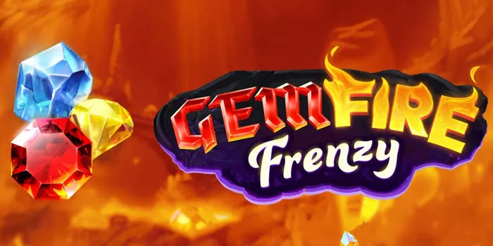 Tips Ampuh Memenangkan Jackpot Slot Gem Fire Frenzy