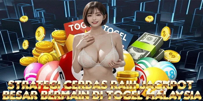 Strategi Cerdas Raih Jackpot Besar Bermain Di Togel Malaysia