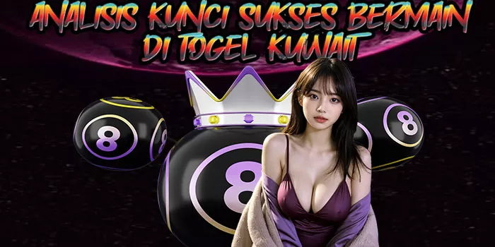 Analisis Kunci Sukses Bermain di Togel Kuwait
