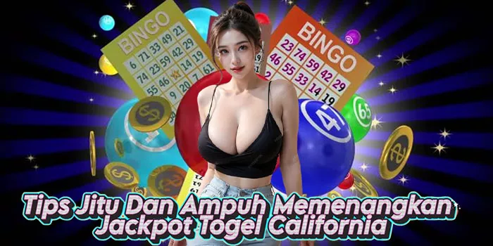 Tips Jitu Dan Ampuh Memenangkan Jackpot Togel California