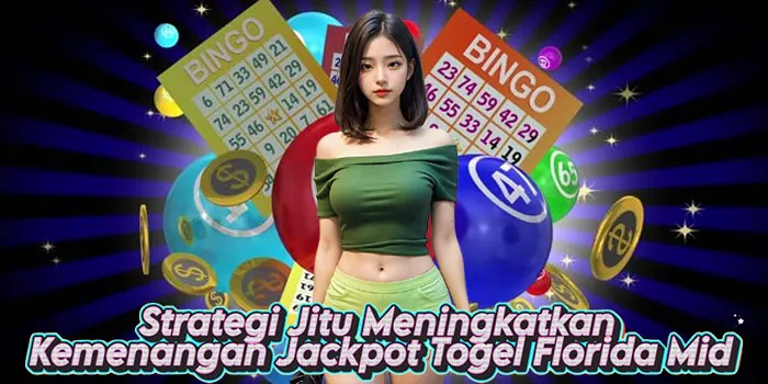 Strategi Jitu Meningkatkan Kemenangan Jackpot Togel Florida Mid