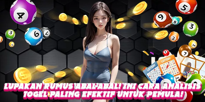 Lupakan Rumus Abal-Abal! Ini Cara Analisis Togel Paling Efektif untuk Pemula!