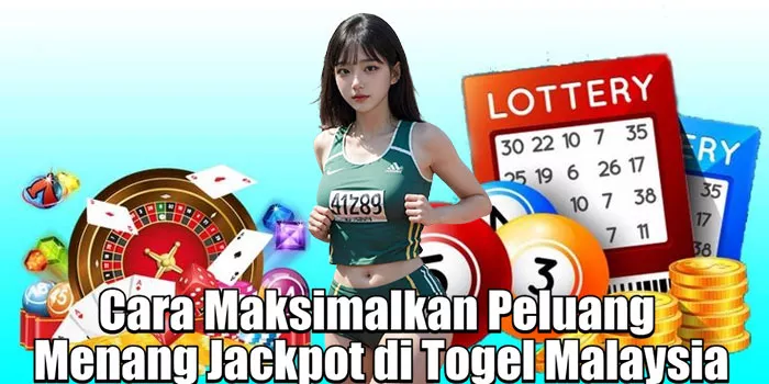 Cara Maksimalkan Peluang Menang Jackpot di Togel Malaysia