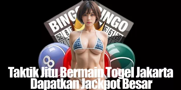 Taktik Jitu Bermain Togel Jakarta Dapatkan Jackpot Besar