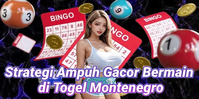 Strategi Ampuh Gacor Bermain di Togel Montenegro