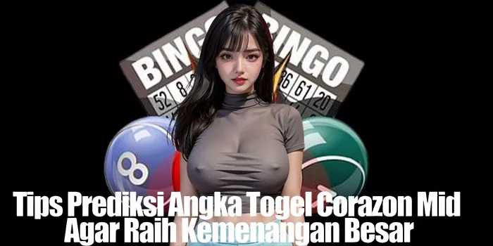 Tips Prediksi Angka Togel Corazon Mid Agar Raih Kemenangan Besar