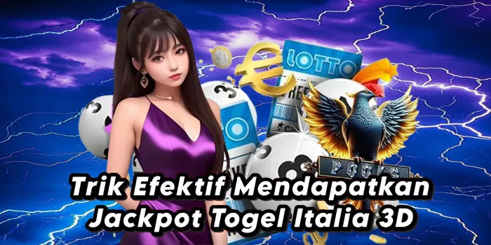 Trik Efektif Mendapatkan Jackpot Togel Italia 3D