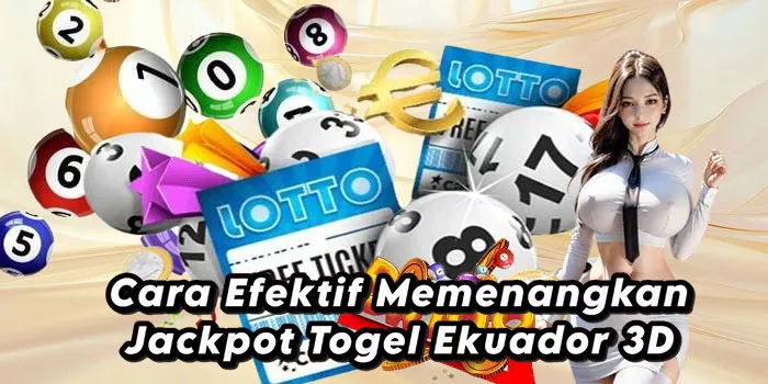 Cara Efektif Memenangkan Jackpot Togel Ekuador 3D