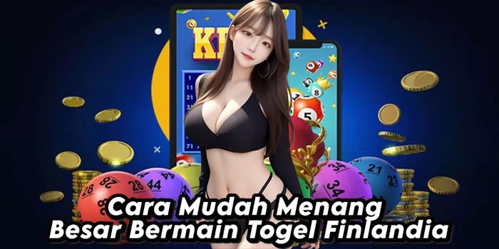 Cara Mudah Menang Besar Bermain Togel Finlandia