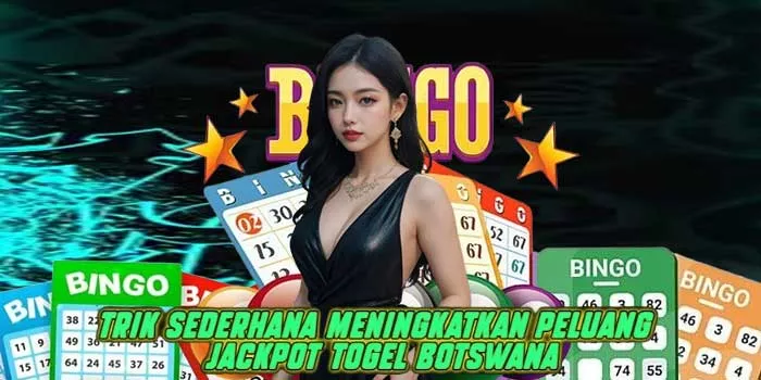 Trik Sederhana Meningkatkan Peluang Jackpot Togel Botswana