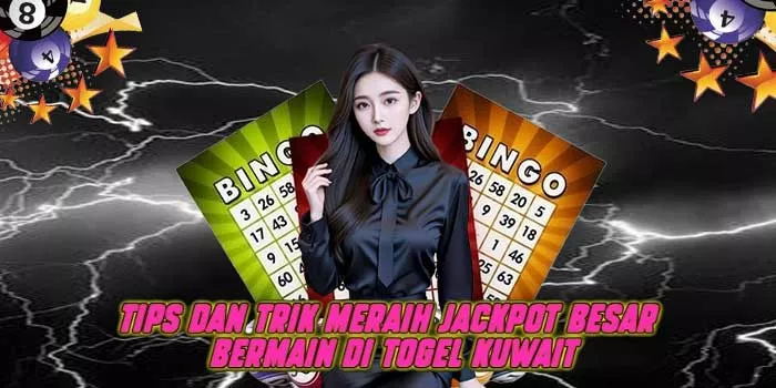 Tips dan Trik Meraih Jackpot Besar Bermain di Togel Kuwait