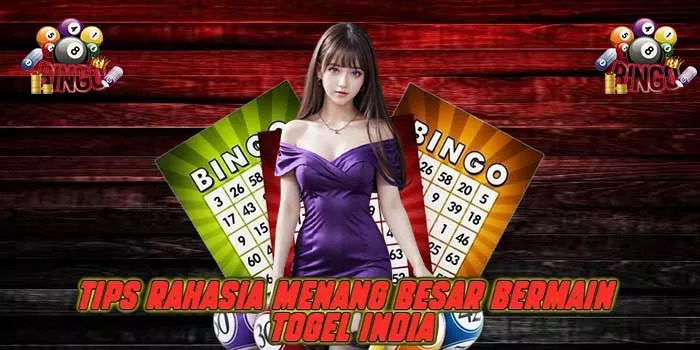 Tips Rahasia Menang Besar Bermain Togel India