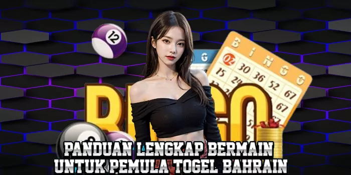 Panduan Lengkap Bermain Untuk Pemula Togel Bahrain