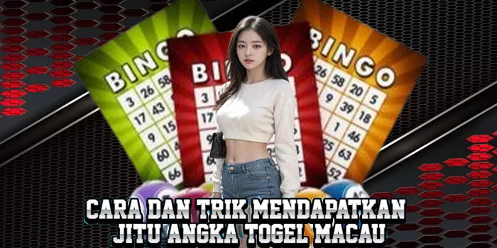 Cara Dan Trik Mendapatkan Jitu Angka Togel Macau