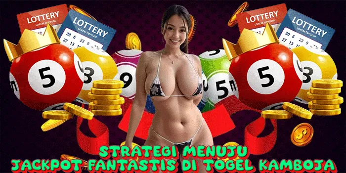 Strategi Menuju Jackpot Fantastis di Togel Kamboja