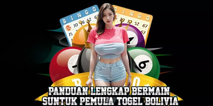 Panduan Lengkap Bermain Untuk Pemula Togel Bolivia