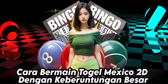 Cara Bermain Togel Mexico 2D Dengan Keberuntungan Besar