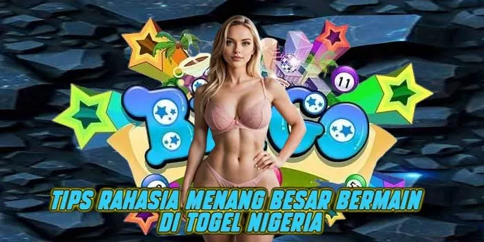 Tips Rahasia Menang Besar Bermain Togel Nigeria
