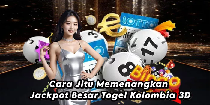 Cara Jitu Memenangkan Jackpot Besar Togel Kolombia 3D