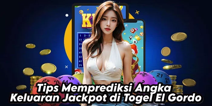Tips Memprediksi Angka Keluaran Jackpot di Togel El Gordo