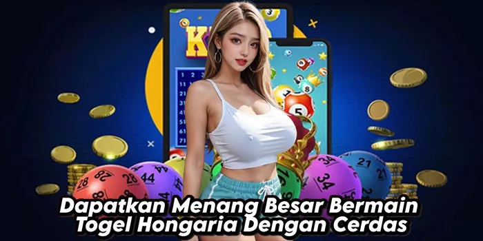 Dapatkan Menang Besar Bermain Togel Hongaria Dengan Cerdas