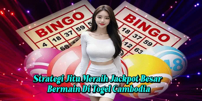 Strategi Jitu Meraih Jackpot Besar Bermain Di Togel Cambodia