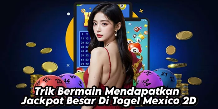 Trik Bermain Mendapatkan Jackpot Besar Di Togel Mexico 2D