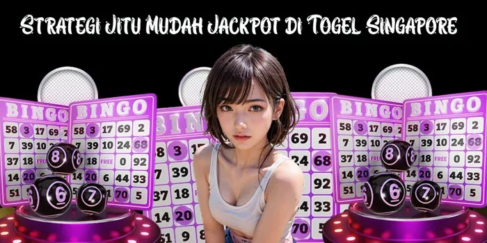 Strategi Jitu Mudah Jackpot di Togel Singapore