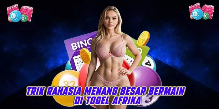 Trik Rahasia Menang Besar Bermain di Togel Afrika
