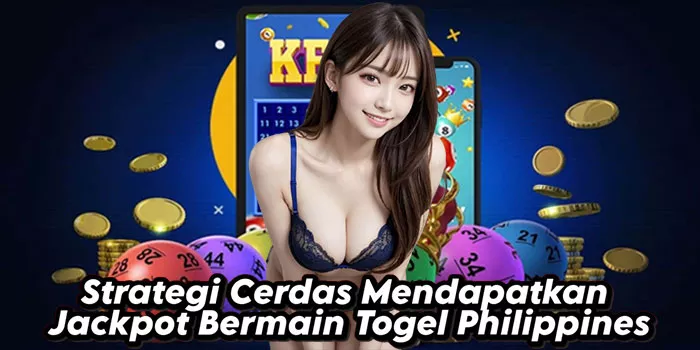 Strategi Cerdas Mendapatkan Jackpot Bermain Togel Philippines