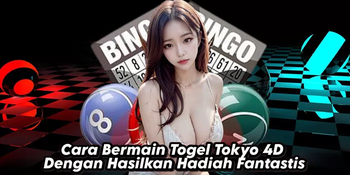 Cara Bermain Togel Tokyo 4D Dengan Hasilkan Hadiah Fantastis