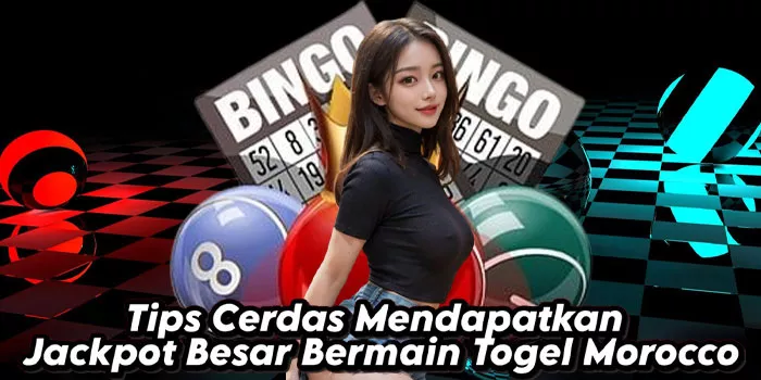 Tips Cerdas Mendapatkan Jackpot Besar Bermain Togel Morocco
