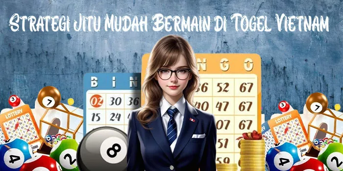 Strategi Jitu Mudah Bermain di Togel Vietnam
