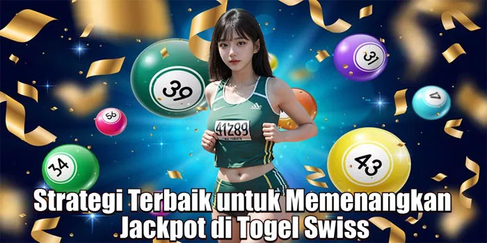 Strategi Terbaik untuk Memenangkan Jackpot di Togel Swiss
