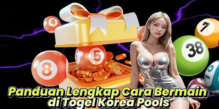 Panduan Lengkap Cara Bermain di Togel Korea Pools