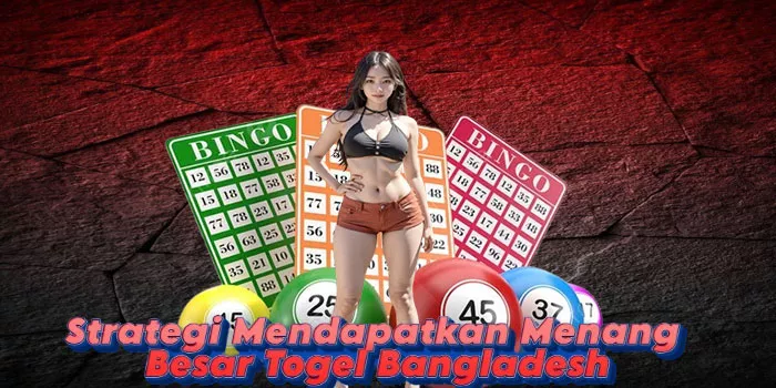 Strategi Mendapatkan Menang Besar Togel Bangladesh