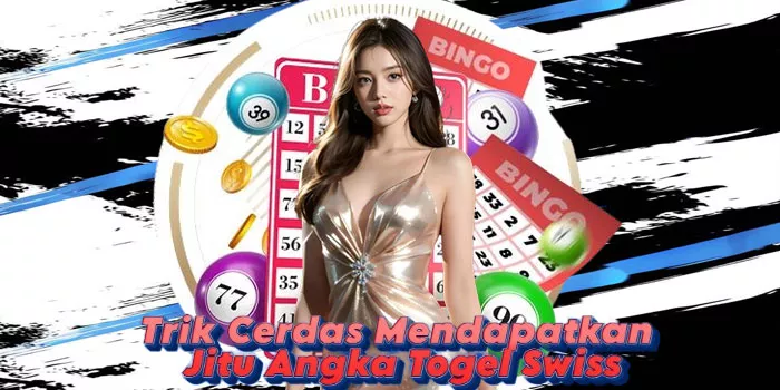 Trik Cerdas Mendapatkan Jitu Angka Togel Swiss