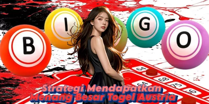 Strategi Mendapatkan Menang Besar Togel Austria