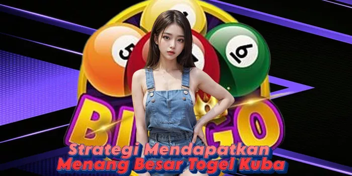 Strategi Mendapatkan Menang Besar Togel Kuba
