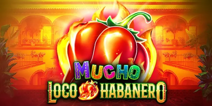 Bermain Fitur Bonus Menang Maxwin di Slot Mucho Loco Habanero