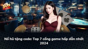 Nổ hũ tặng code: Top 7 cổng game hấp dẫn nhất 2024