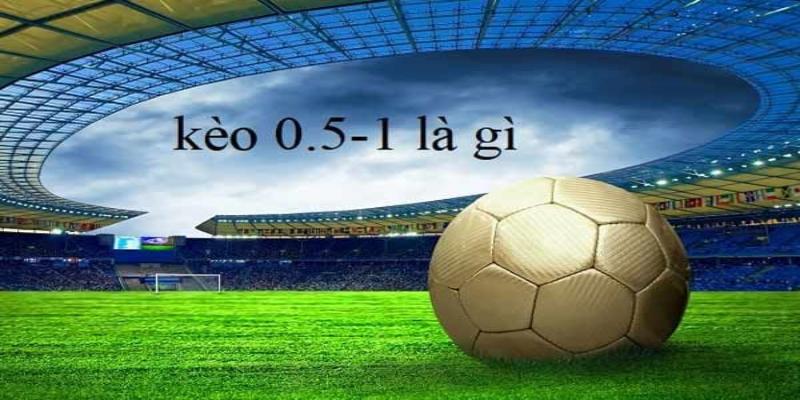 Giải Đáp 0.5/1 Là Kèo Gì? Hướng Dẫn Soi Kèo 0.5 1 Hiệu Quả