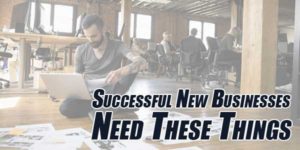 Successful-New-Businesses-Need-These-Things