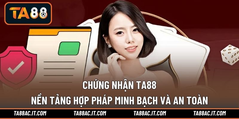 Chứng Nhận TA88 – Nền Tảng Hợp Pháp Minh Bạch Và An Toàn